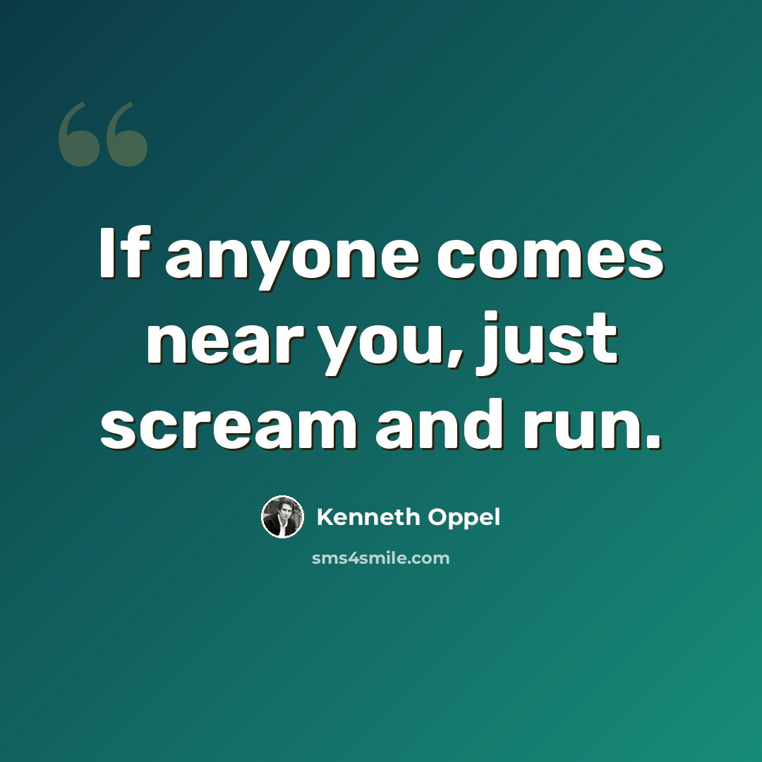 “If anyone comes near you, just scream and run.” quote by Kenneth Oppel
