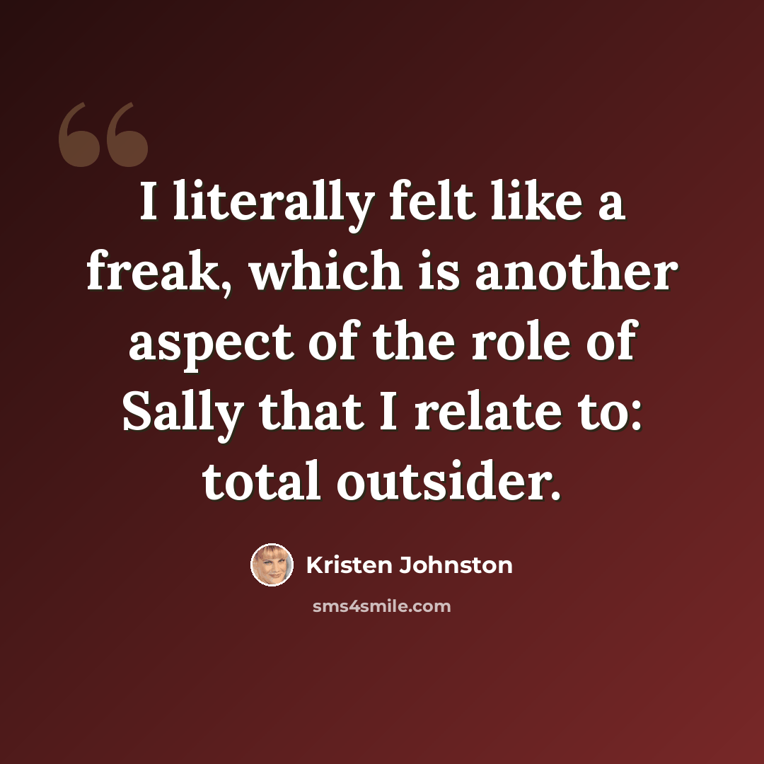 “I literally felt like a freak, which is another aspect of the role of Sally that I relate to: total outsider.” quote by Kristen Johnston