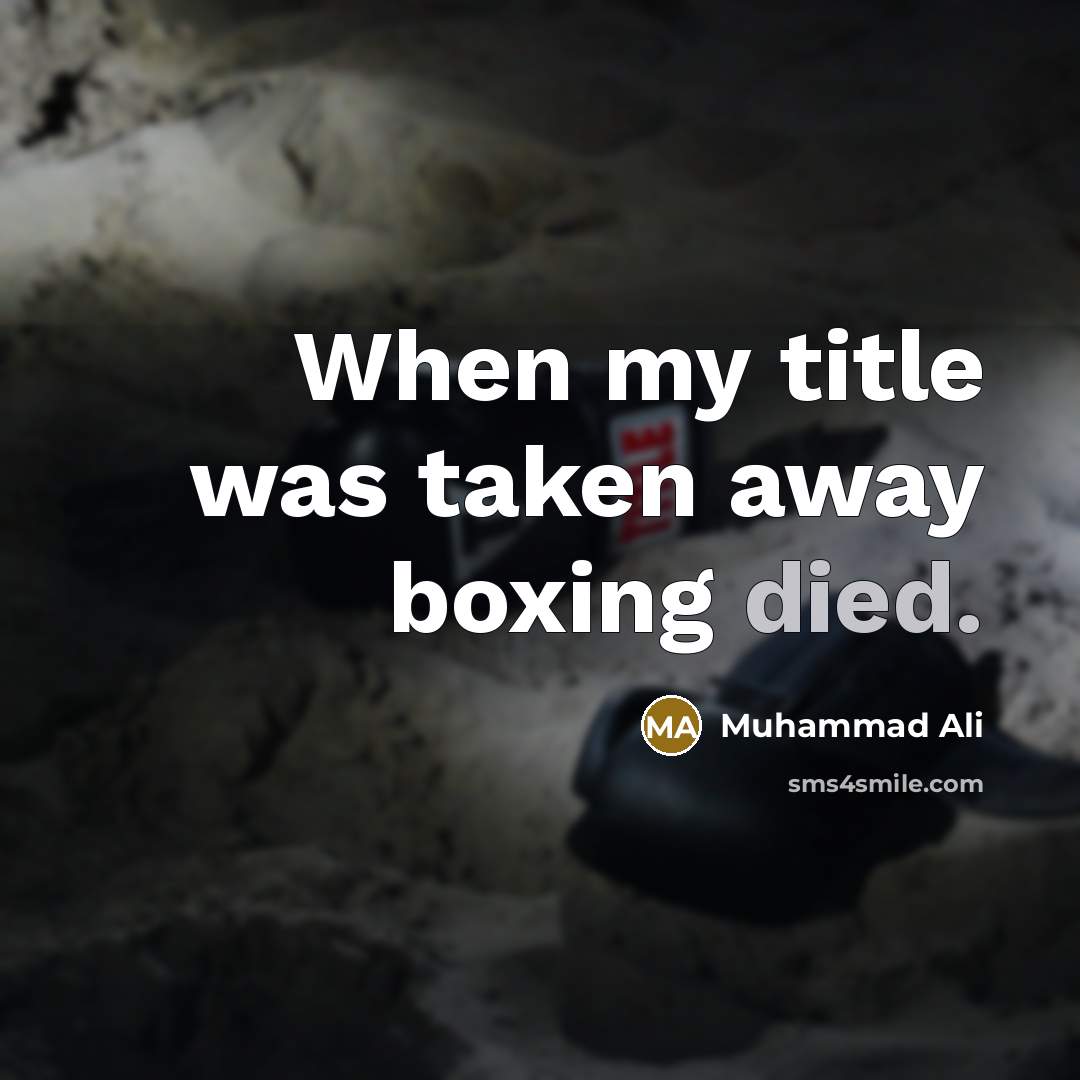“When my title was taken away boxing died.” quote by Muhammad Ali
