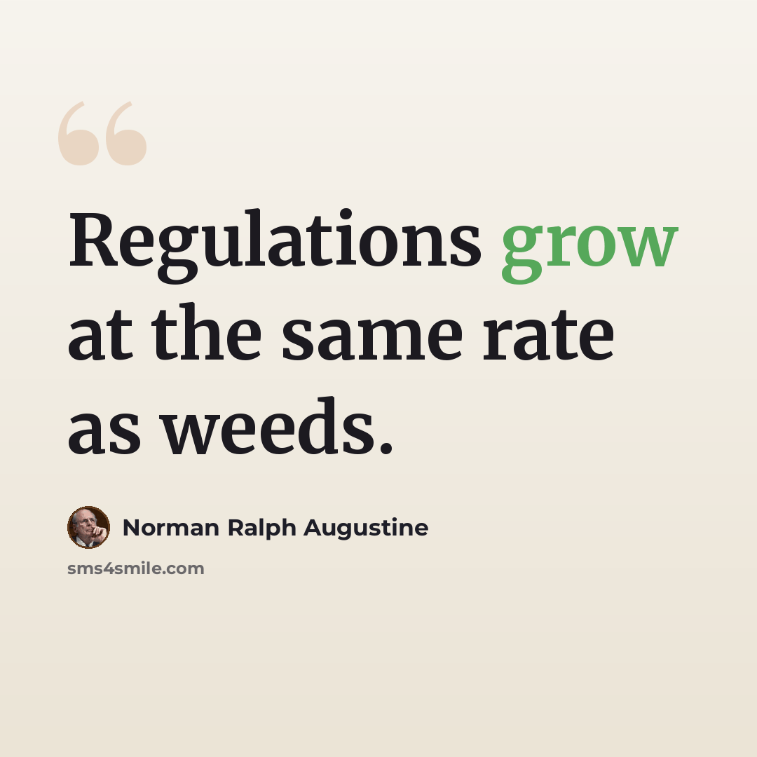 “Regulations grow at the same rate as weeds.” quote by Norman Ralph Augustine