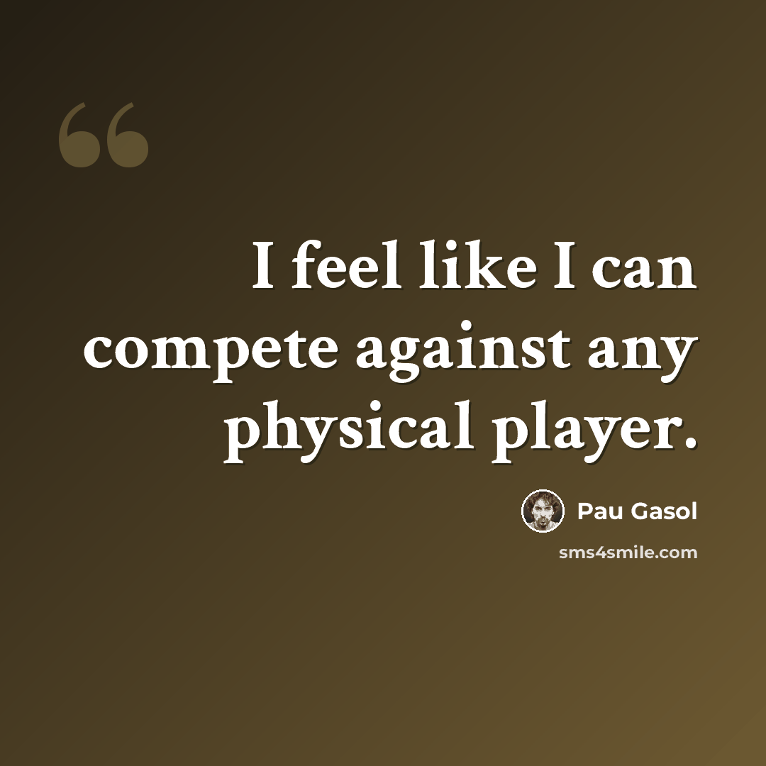 “I feel like I can compete against any physical player.” quote by Pau Gasol