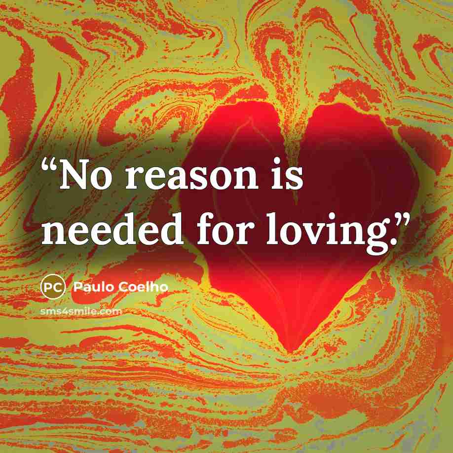 “No reason is needed for loving.” quote by Paulo Coelho