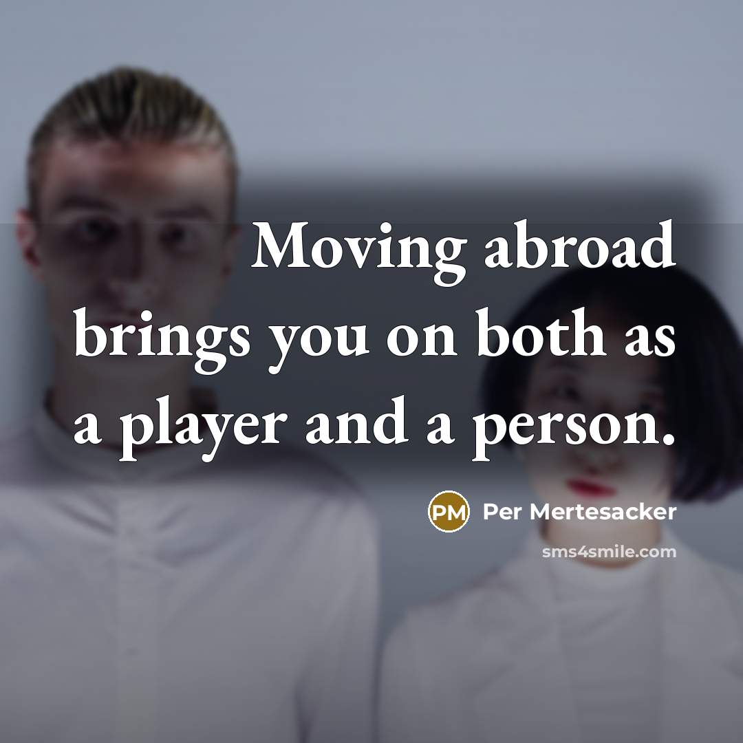“Moving abroad brings you on both as a player and a person.” quote by Per Mertesacker