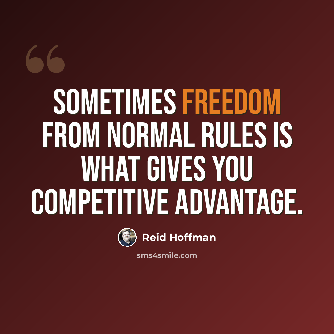 “Sometimes freedom from normal rules is what gives you competitive advantage.” quote by Reid Hoffman