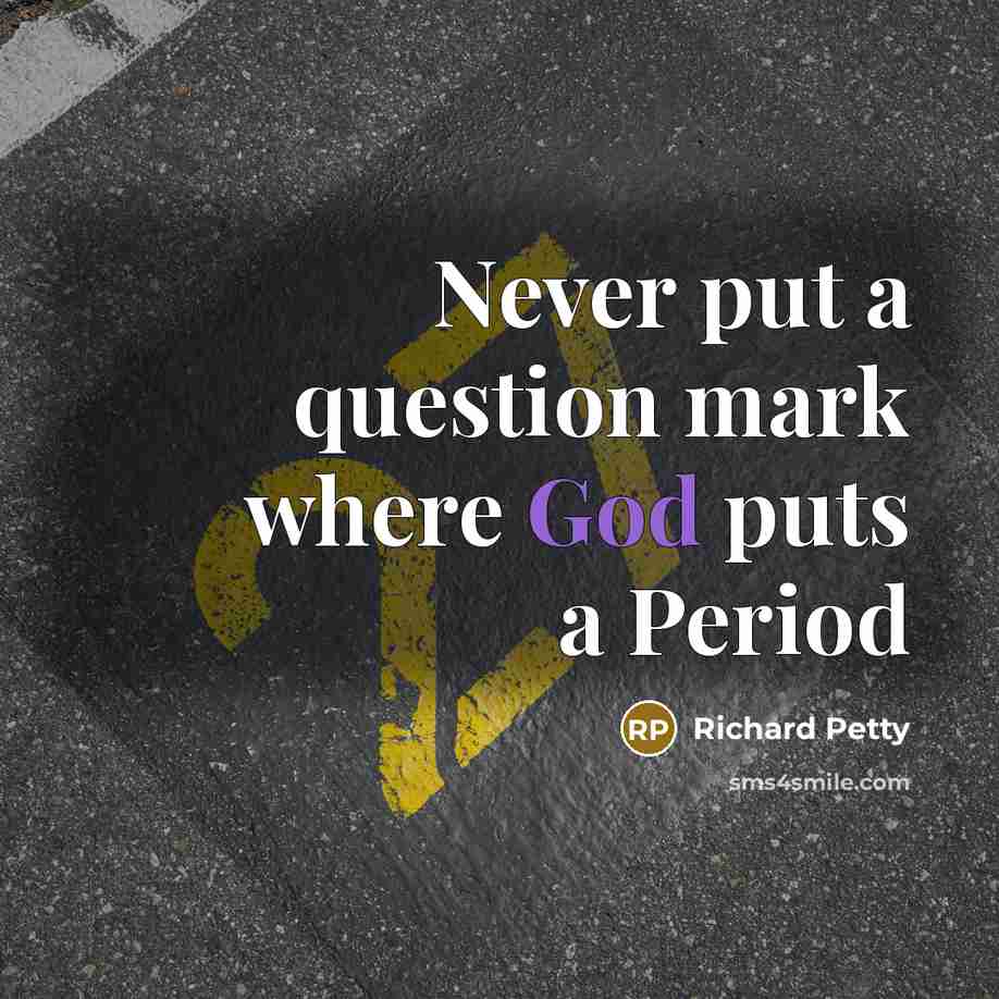“Never put a question mark where God puts a Period” quote by Richard Petty
