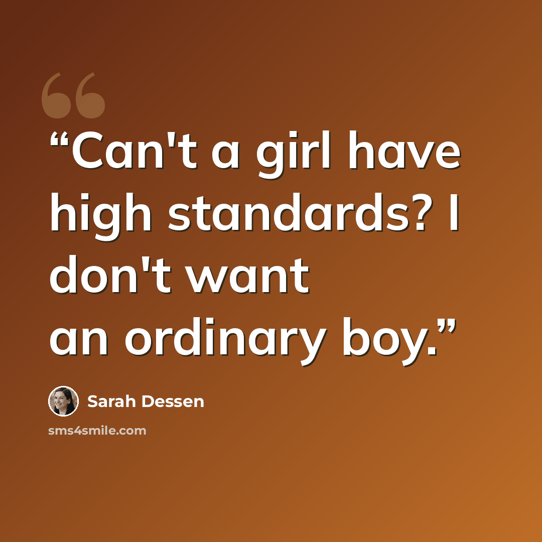 “Can't a girl have high standards? I don't want an ordinary boy.” quote by Sarah Dessen