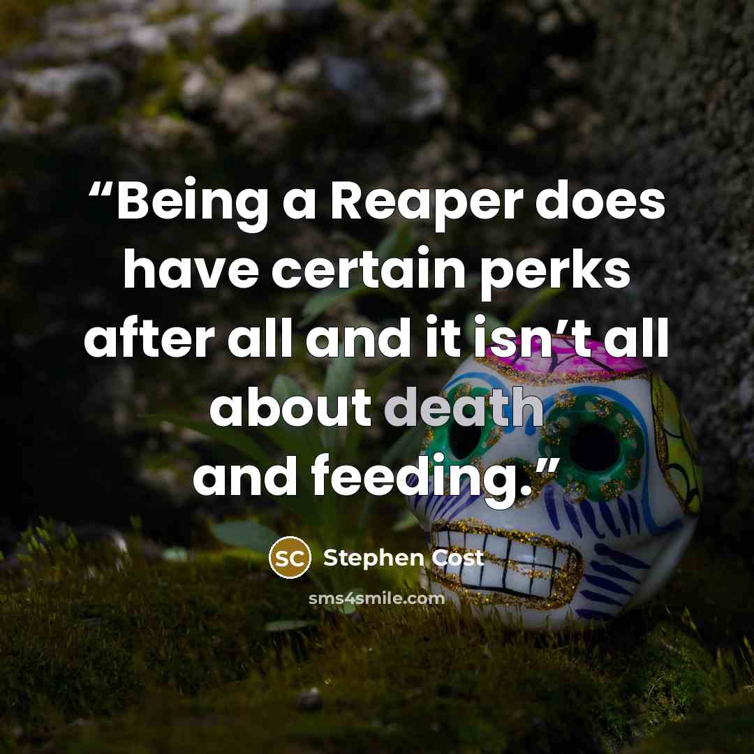 “Being a Reaper does have certain perks after all and it isn’t all about death and feeding.” quote by Stephen Cost