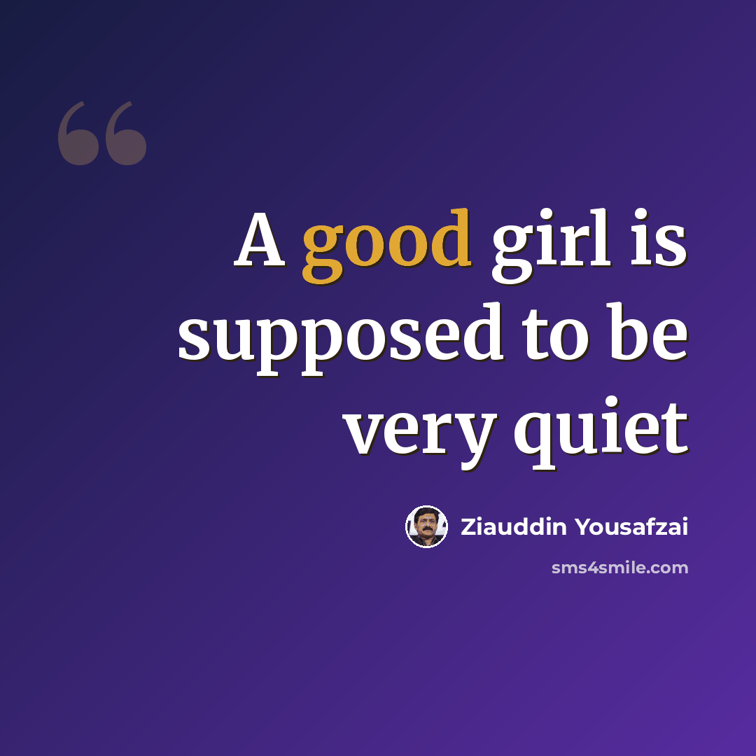 “A good girl is supposed to be very quiet” quote by Ziauddin Yousafzai