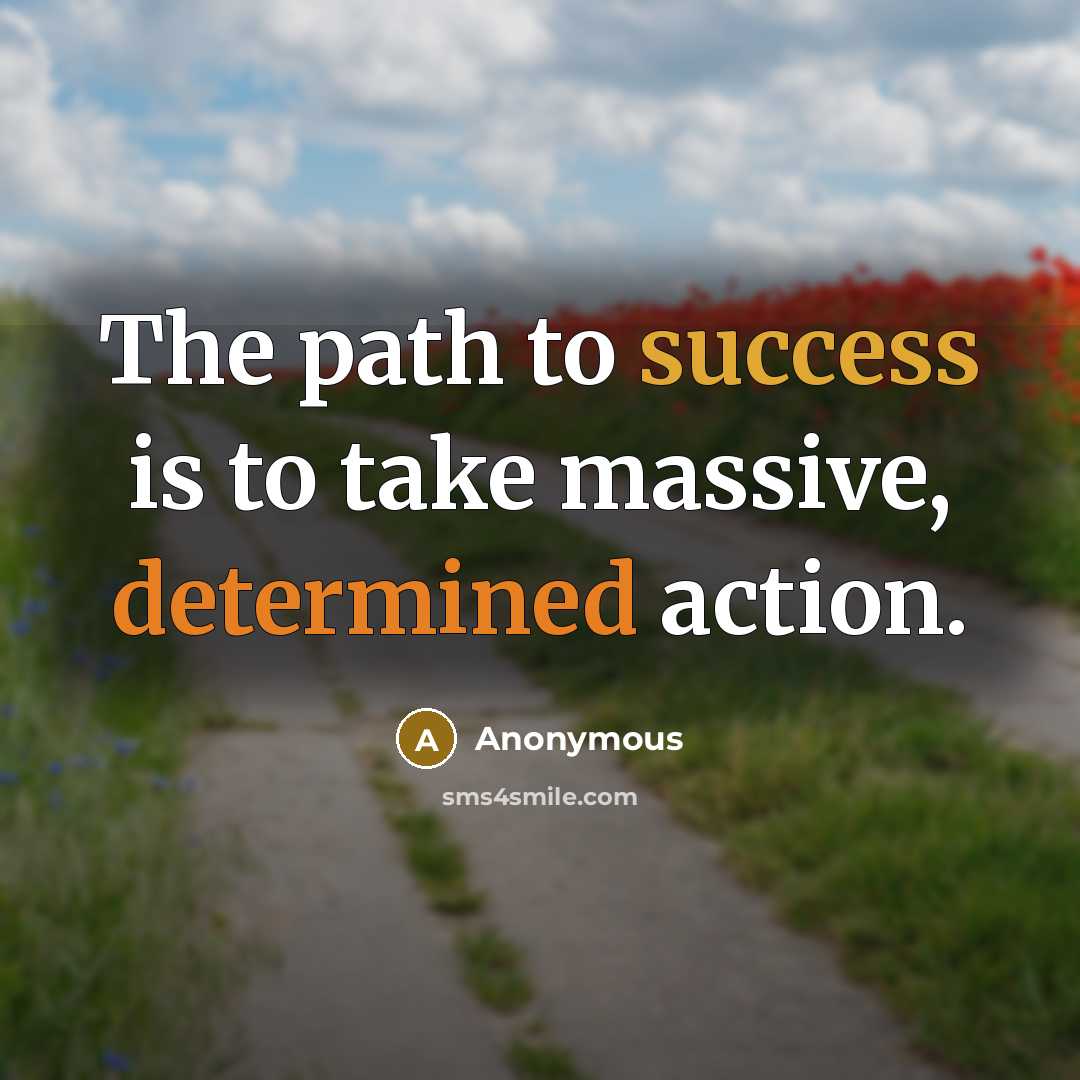 “The path to success is to take massive, determined action.” quote by Anonymous