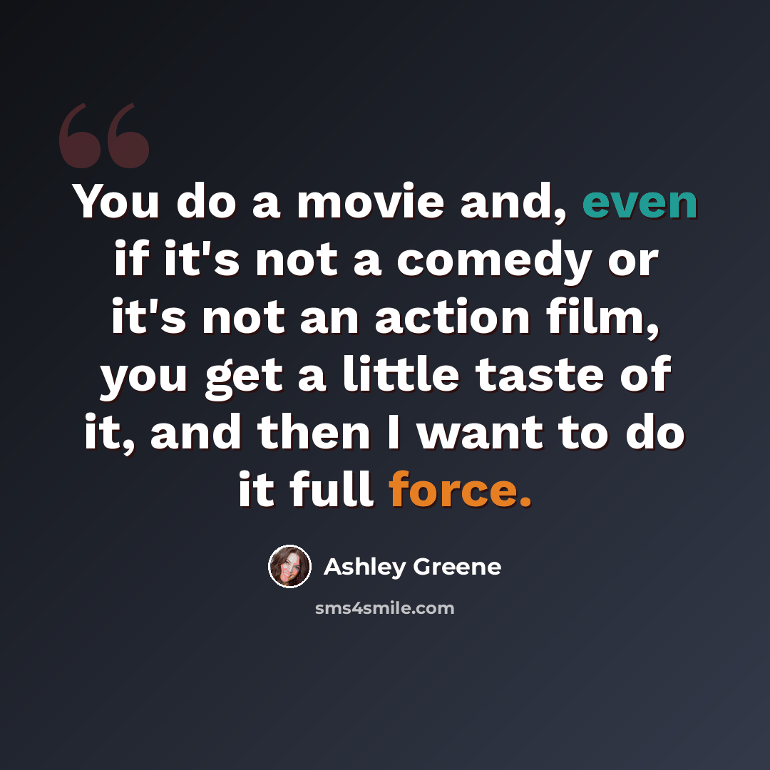 “You do a movie and, even if it's not a comedy or it's not an action film, you get a little taste of it, and then I want to do it full force.” quote by Ashley Greene