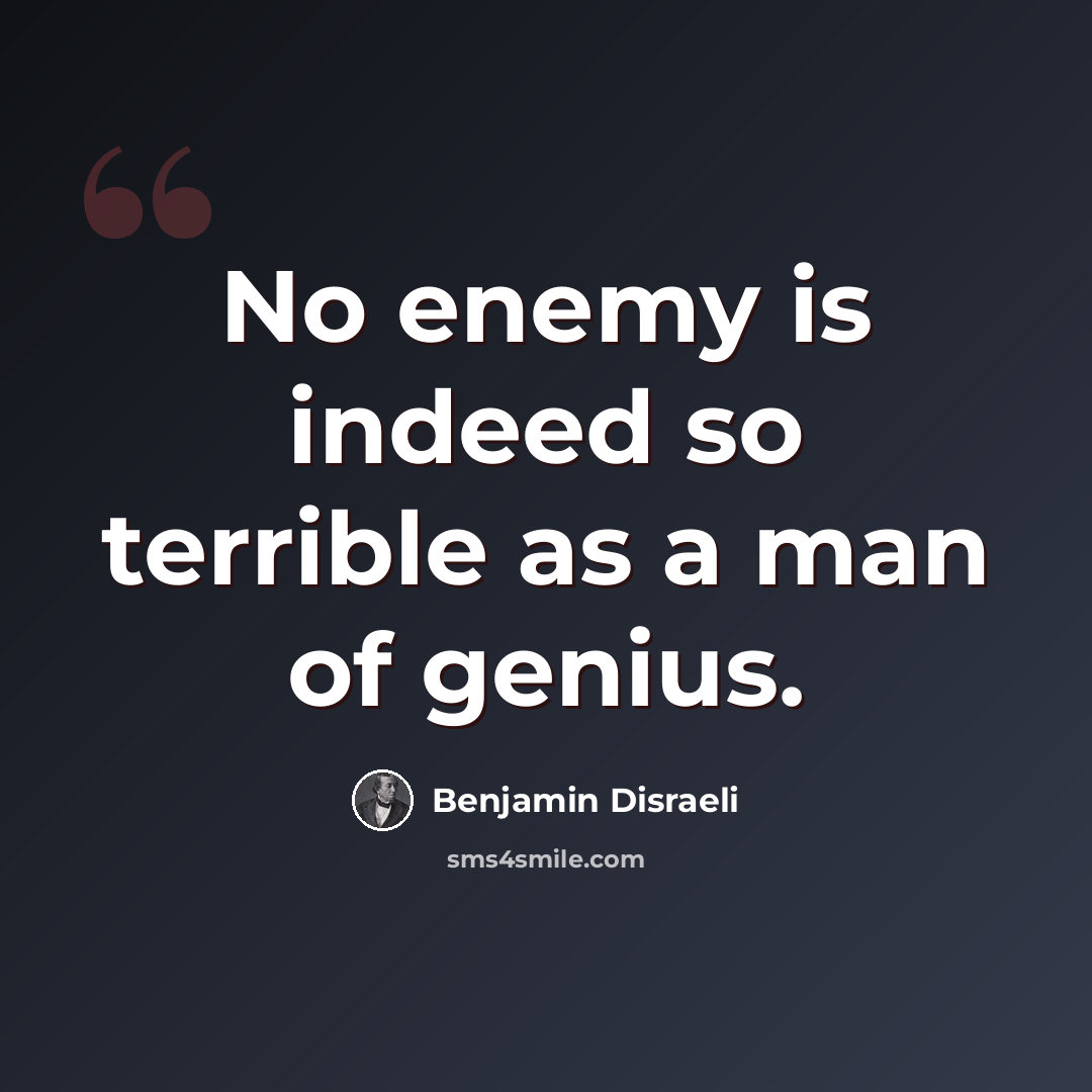 “No enemy is indeed so terrible as a man of genius.” quote by Benjamin Disraeli