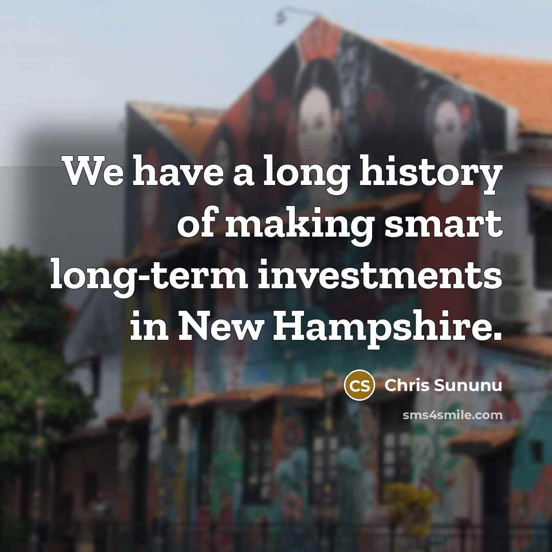 “We have a long history of making smart long-term investments in New Hampshire.” quote by Chris Sununu