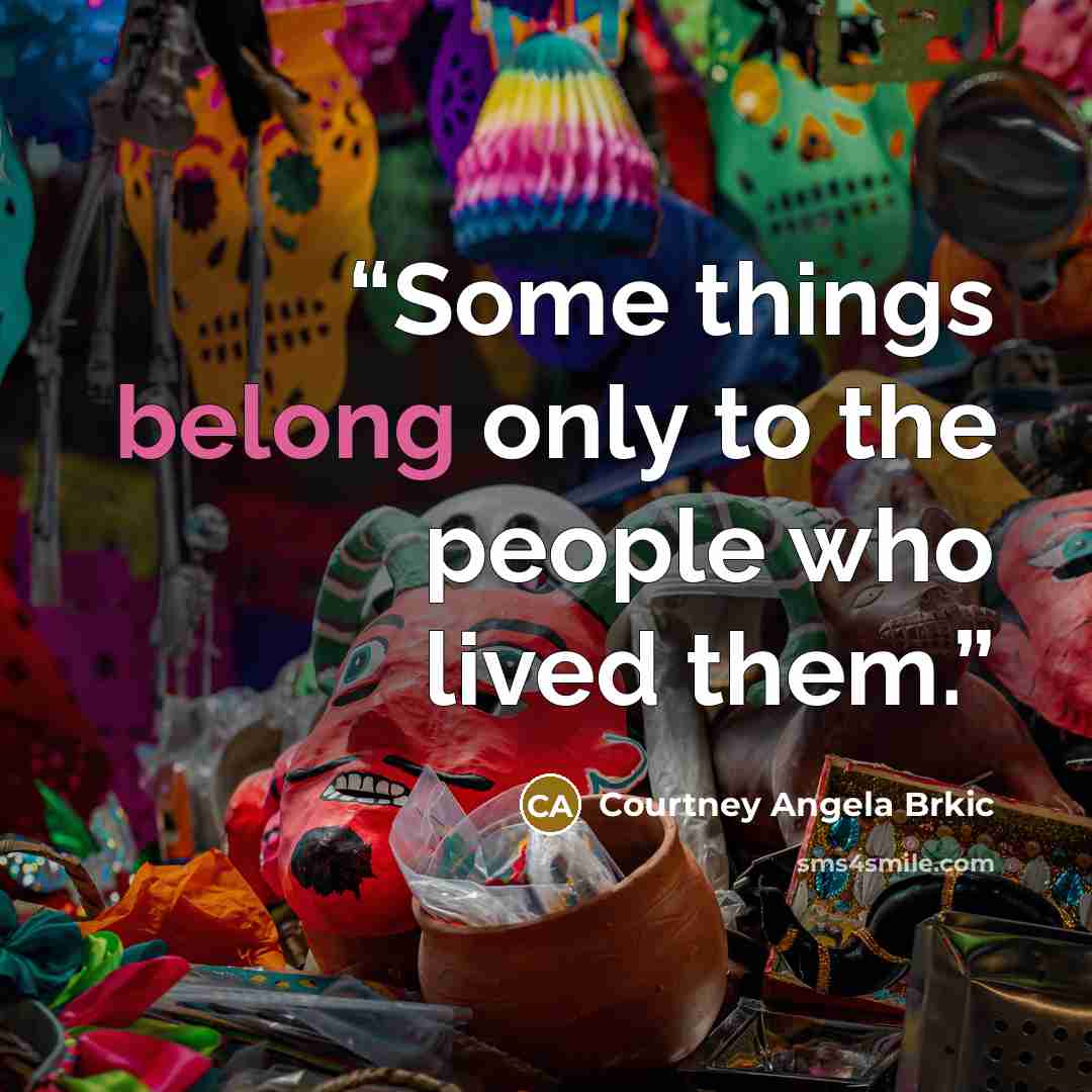 “Some things belong only to the people who lived them.” quote by Courtney Angela Brkic