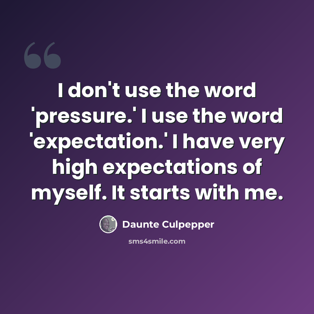 “I don't use the word 'pressure.' I use the word 'expectation.' I have very high expectations of myself. It starts with me.” quote by Daunte Culpepper