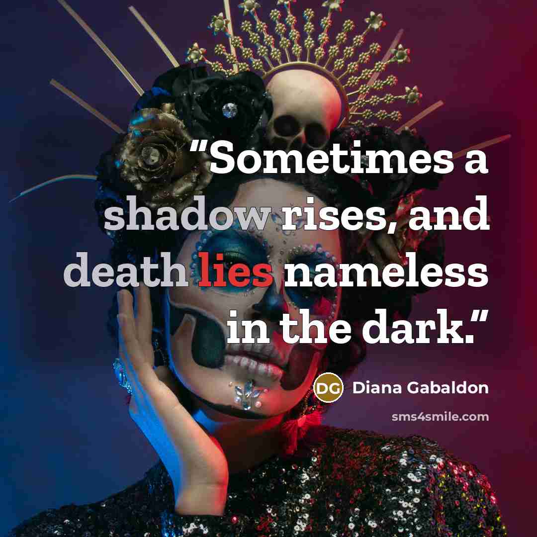 “Sometimes a shadow rises, and death lies nameless in the dark.” quote by Diana Gabaldon