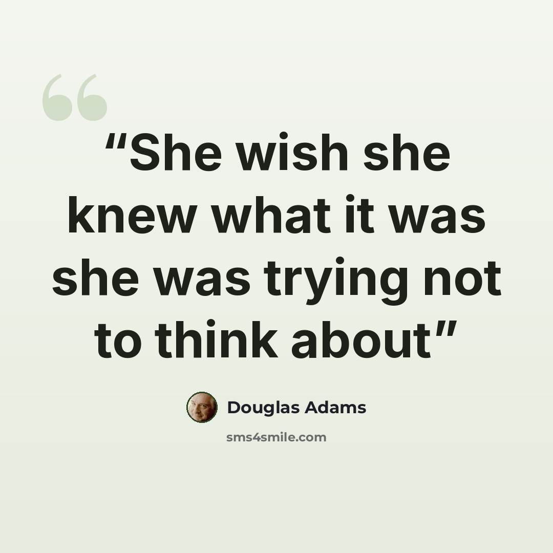 “She wish she knew what it was she was trying not to think about” quote by Douglas Adams