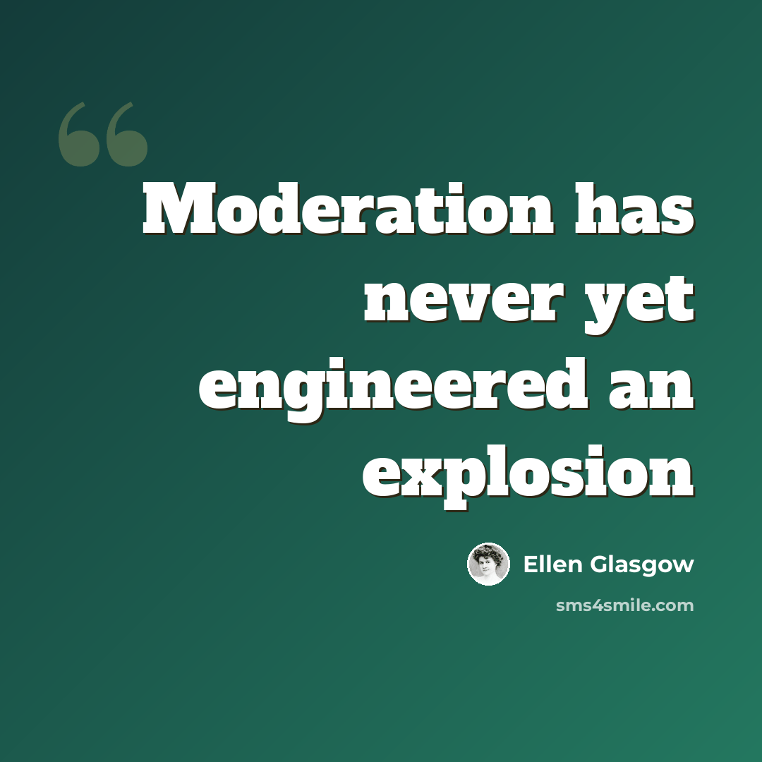 “Moderation has never yet engineered an explosion” quote by Ellen Glasgow