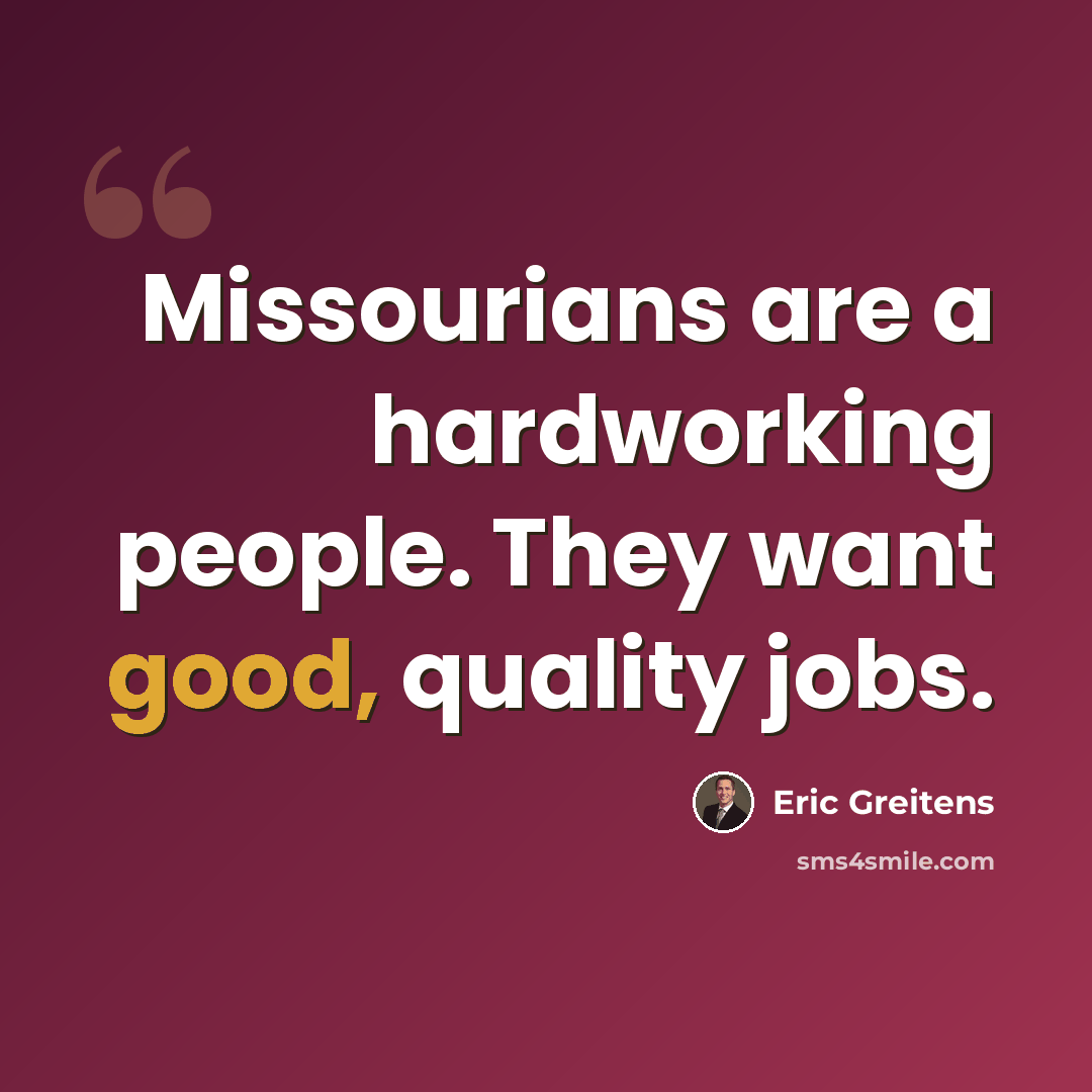 “Missourians are a hardworking people. They want good, quality jobs.” quote by Eric Greitens