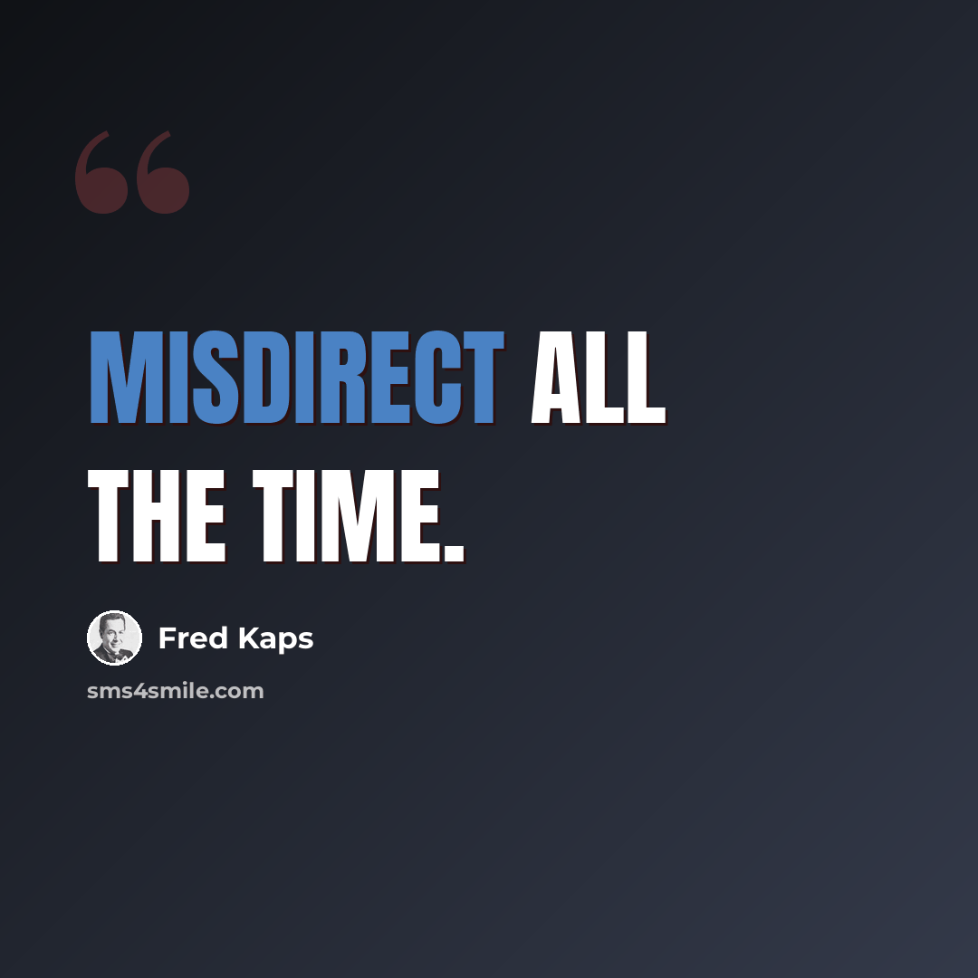 “Misdirect ALL the time.” quote by Fred Kaps