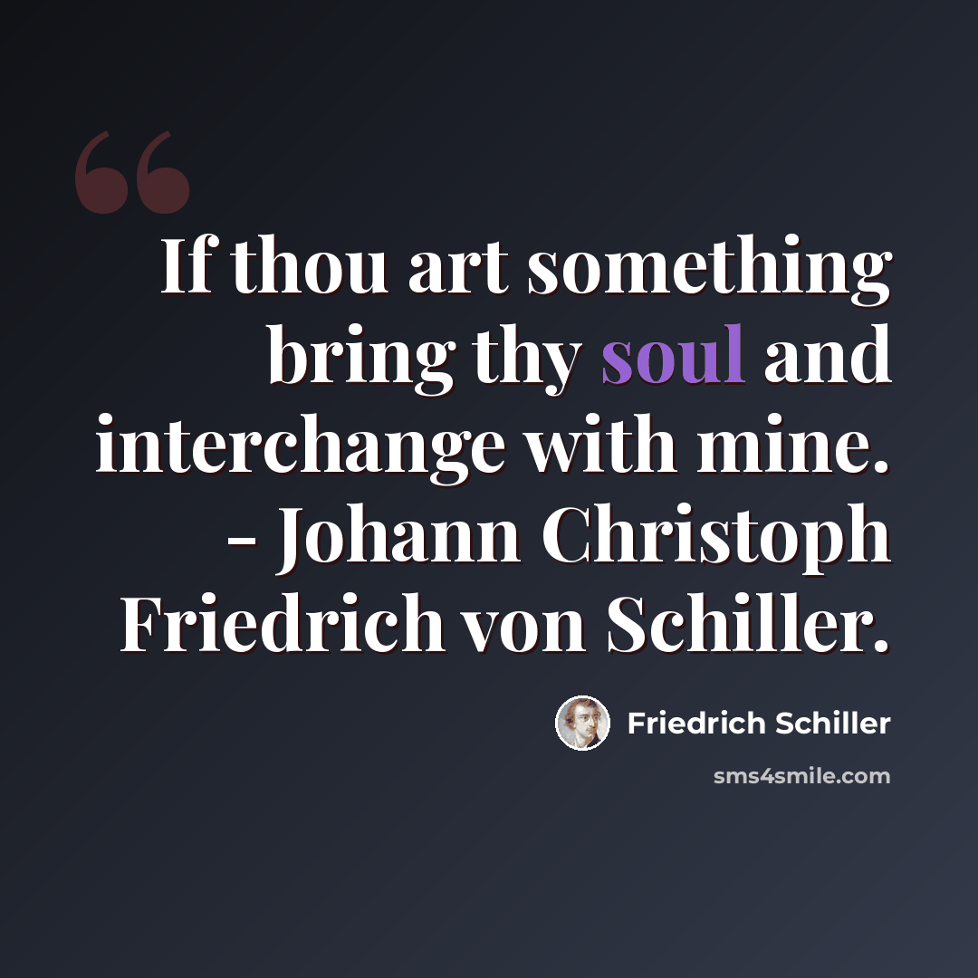 “If thou art something bring thy soul and interchange with mine. - Johann Christoph Friedrich von Schiller.” quote by Friedrich Schiller