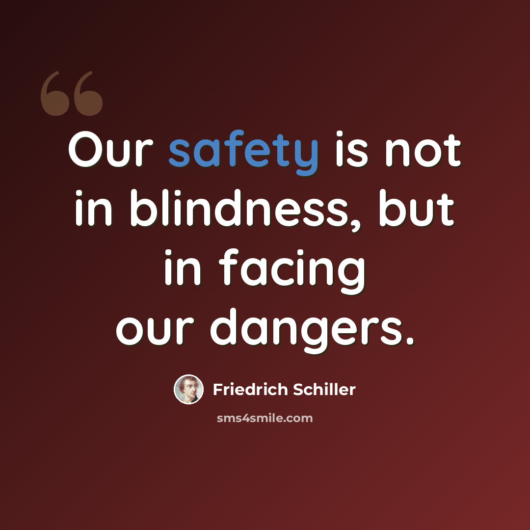 “Our safety is not in blindness, but in facing our dangers.” quote by Friedrich Schiller