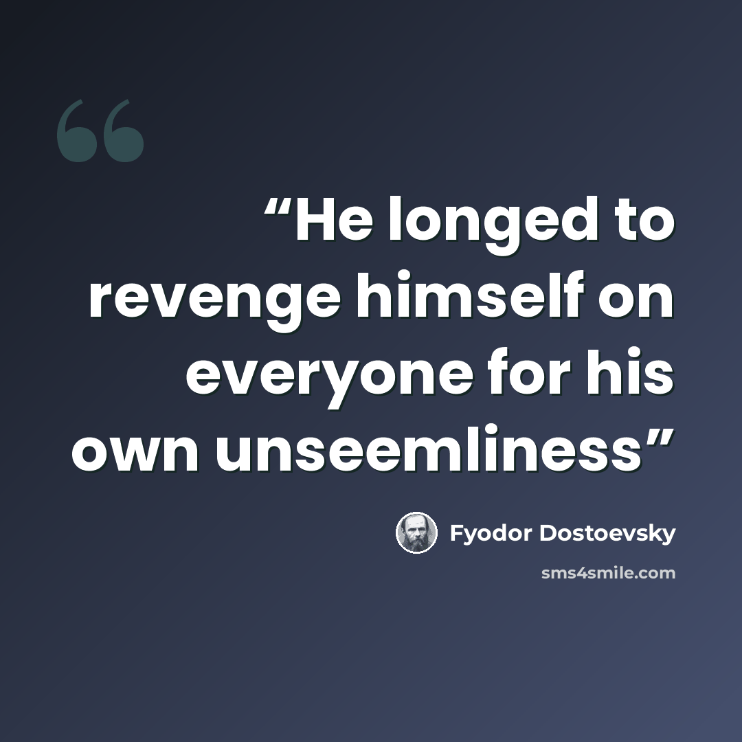 “He longed to revenge himself on everyone for his own unseemliness” quote by Fyodor Dostoevsky