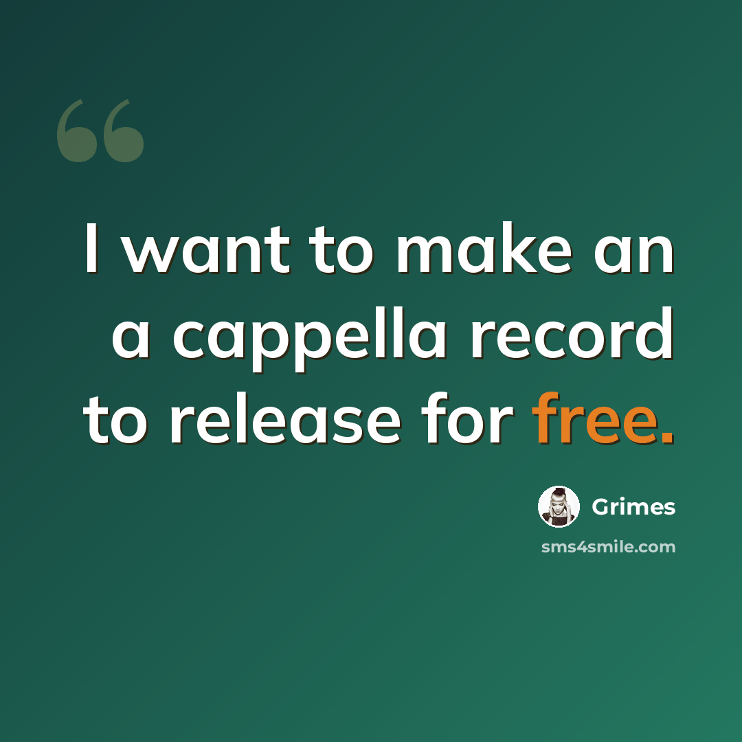 “I want to make an a cappella record to release for free.” quote by Grimes