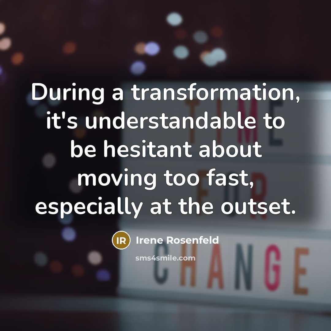 “During a transformation, it's understandable to be hesitant about moving too fast, especially at the outset.” quote by Irene Rosenfeld