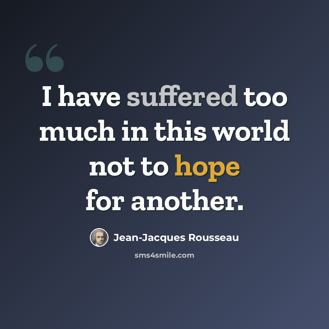“I have suffered too much in this world not to hope for another.” quote by Jean-Jacques Rousseau