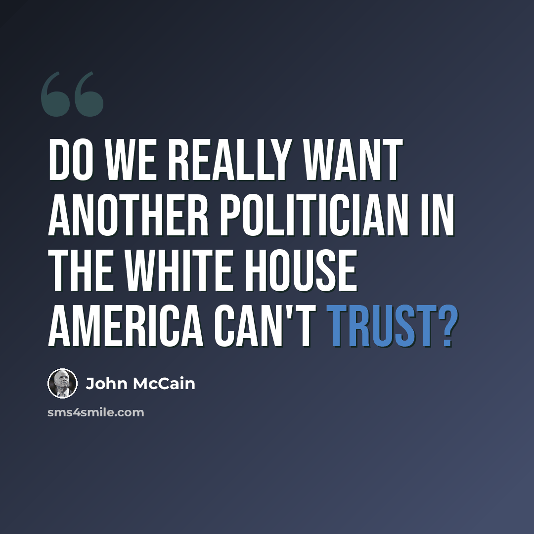“Do we really want another politician in the White House America can't trust?” quote by John McCain