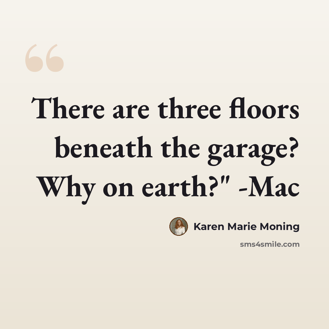 “There are three floors beneath the garage? Why on earth?" -Mac” quote by Karen Marie Moning