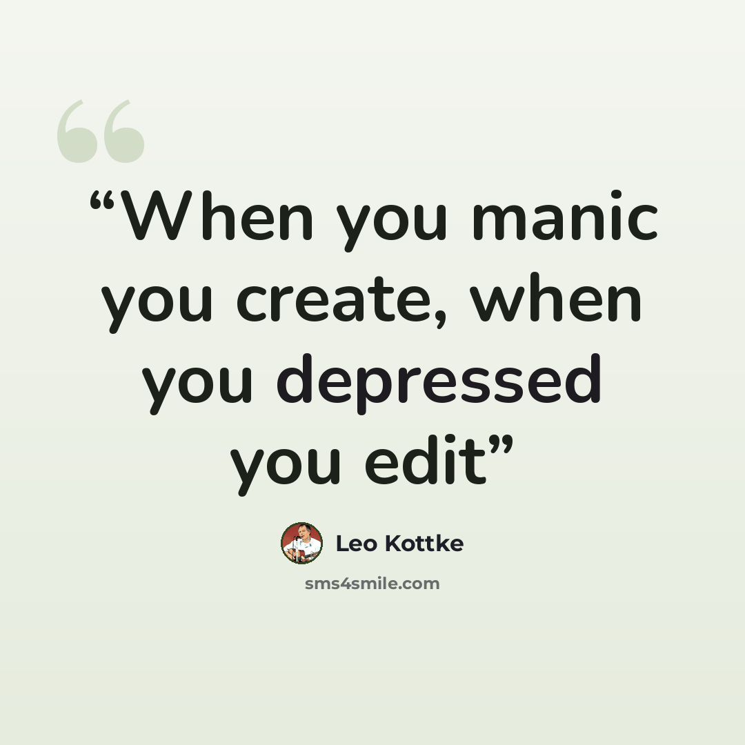 “When you manic you create, when you depressed you edit” quote by Leo Kottke