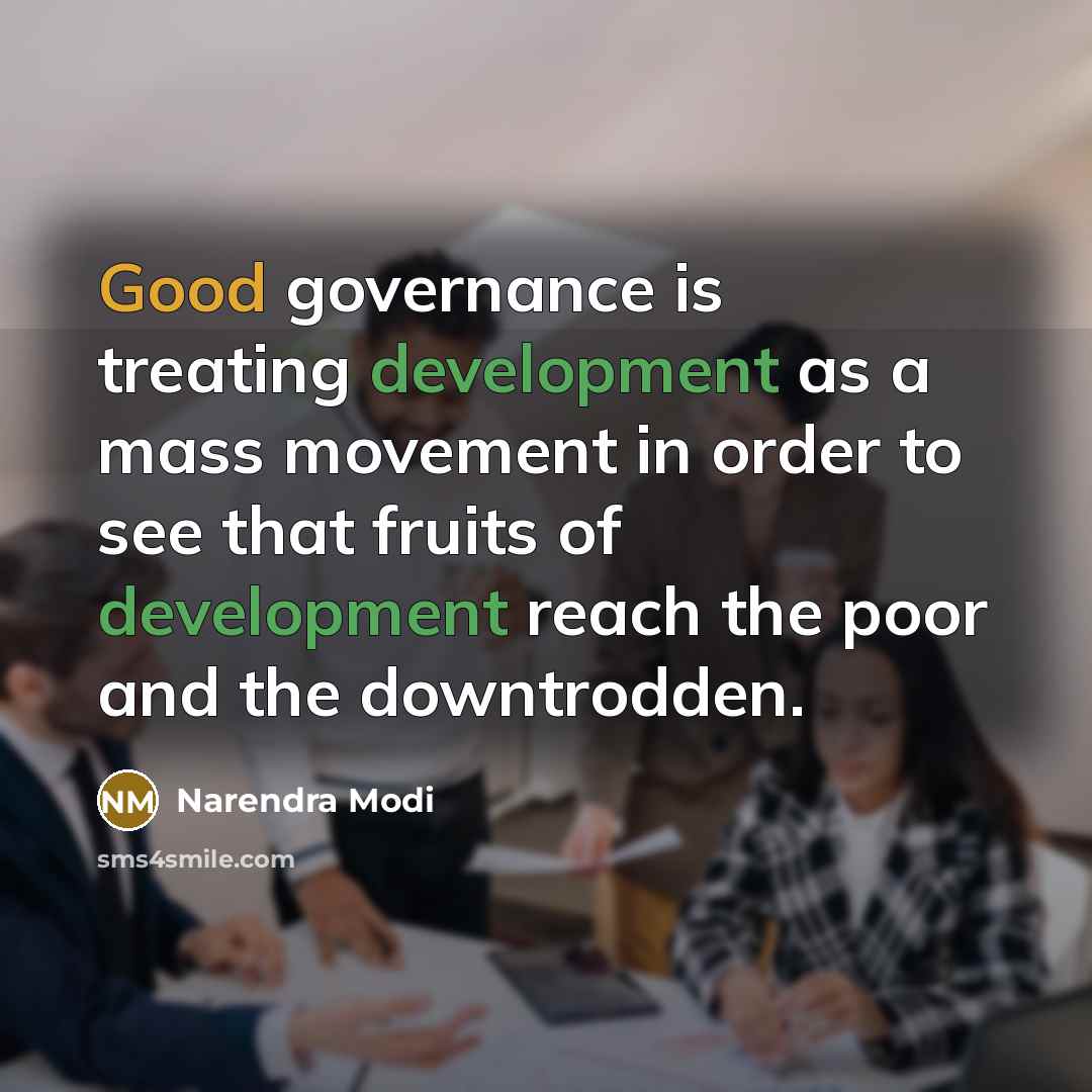 “Good governance is treating development as a mass movement in order to see that fruits of development reach the poor and the downtrodden.” quote by Narendra Modi