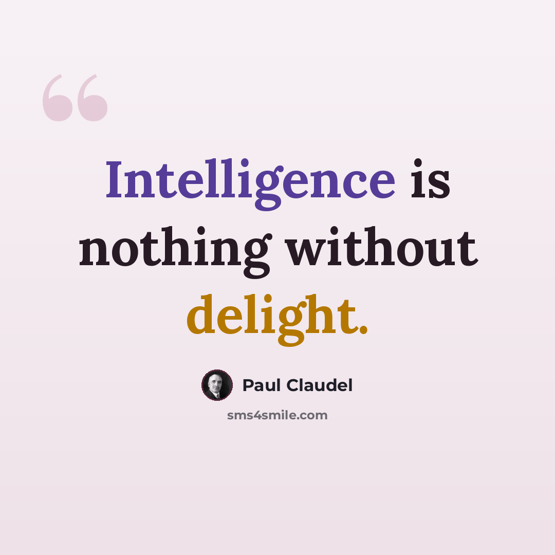 “Intelligence is nothing without delight.” quote by Paul Claudel