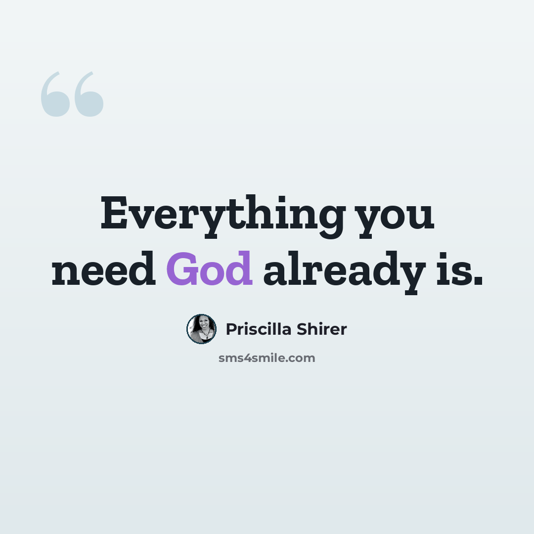 “Everything you need God already is.” quote by Priscilla Shirer