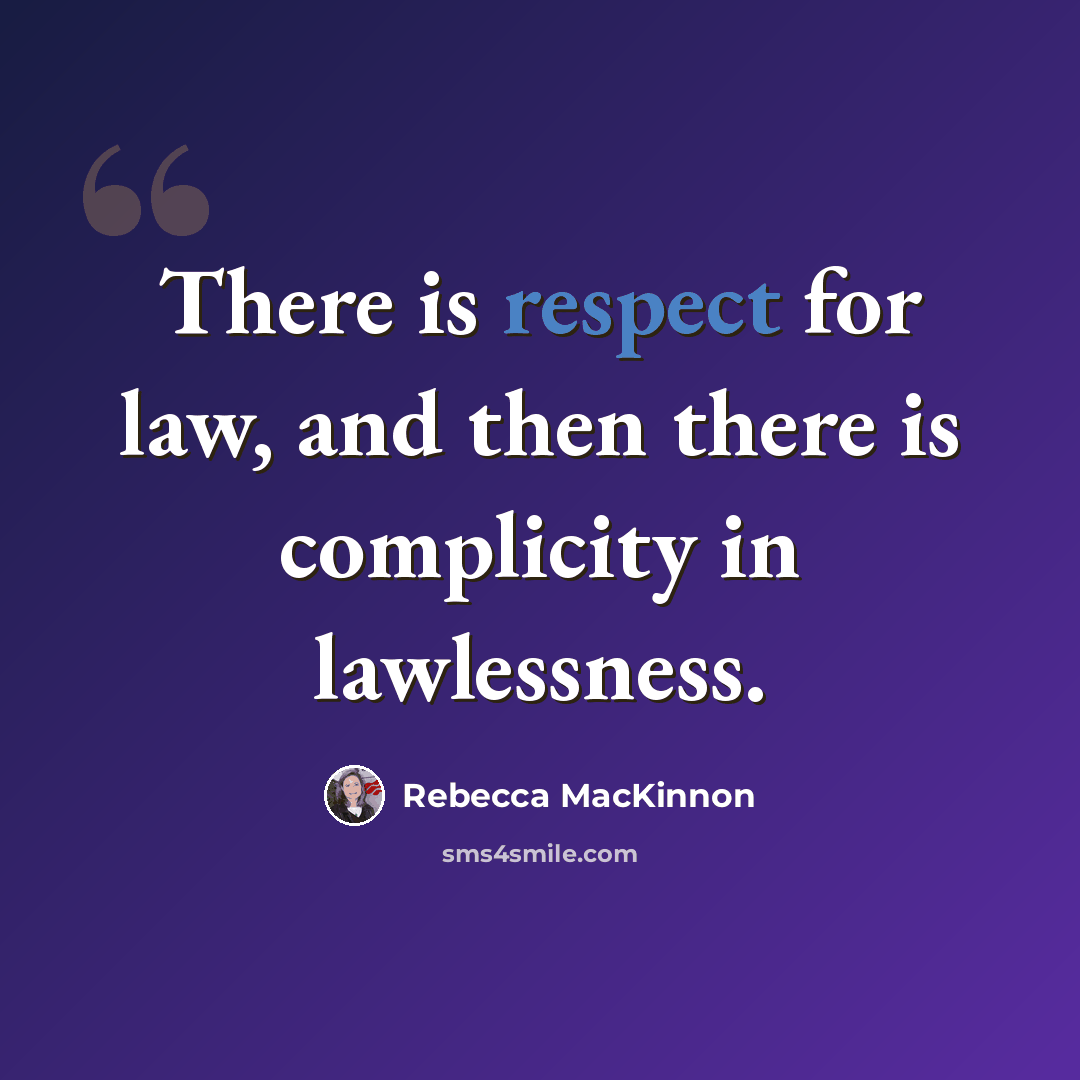 “There is respect for law, and then there is complicity in lawlessness.” quote by Rebecca MacKinnon