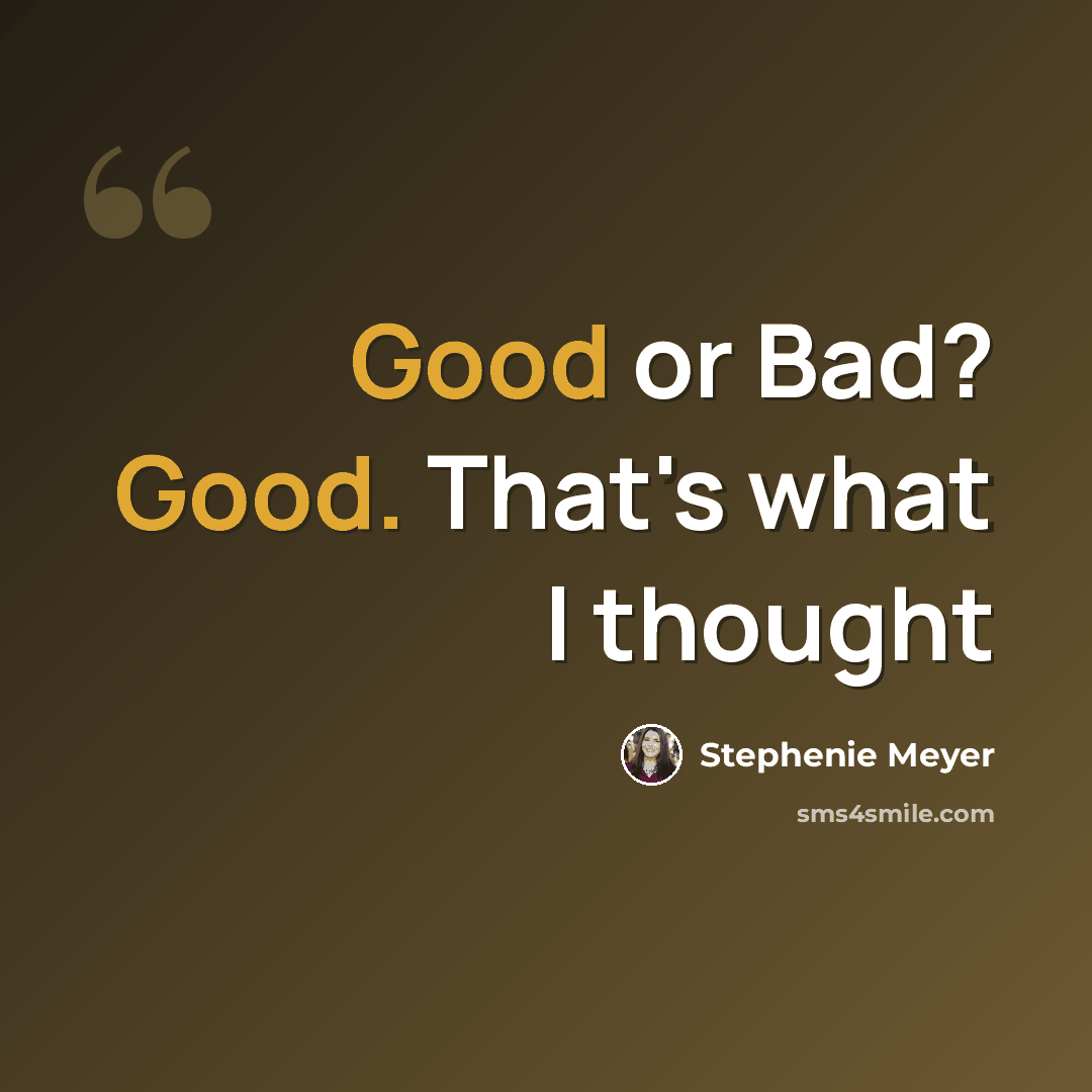“Good or Bad? Good. That's what I thought” quote by Stephenie Meyer