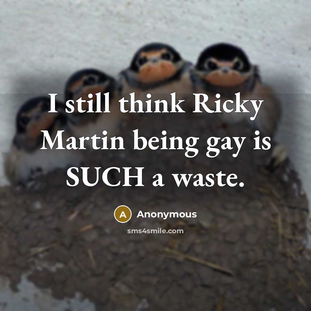 “I still think Ricky Martin being gay is SUCH a waste.” quote by Anonymous