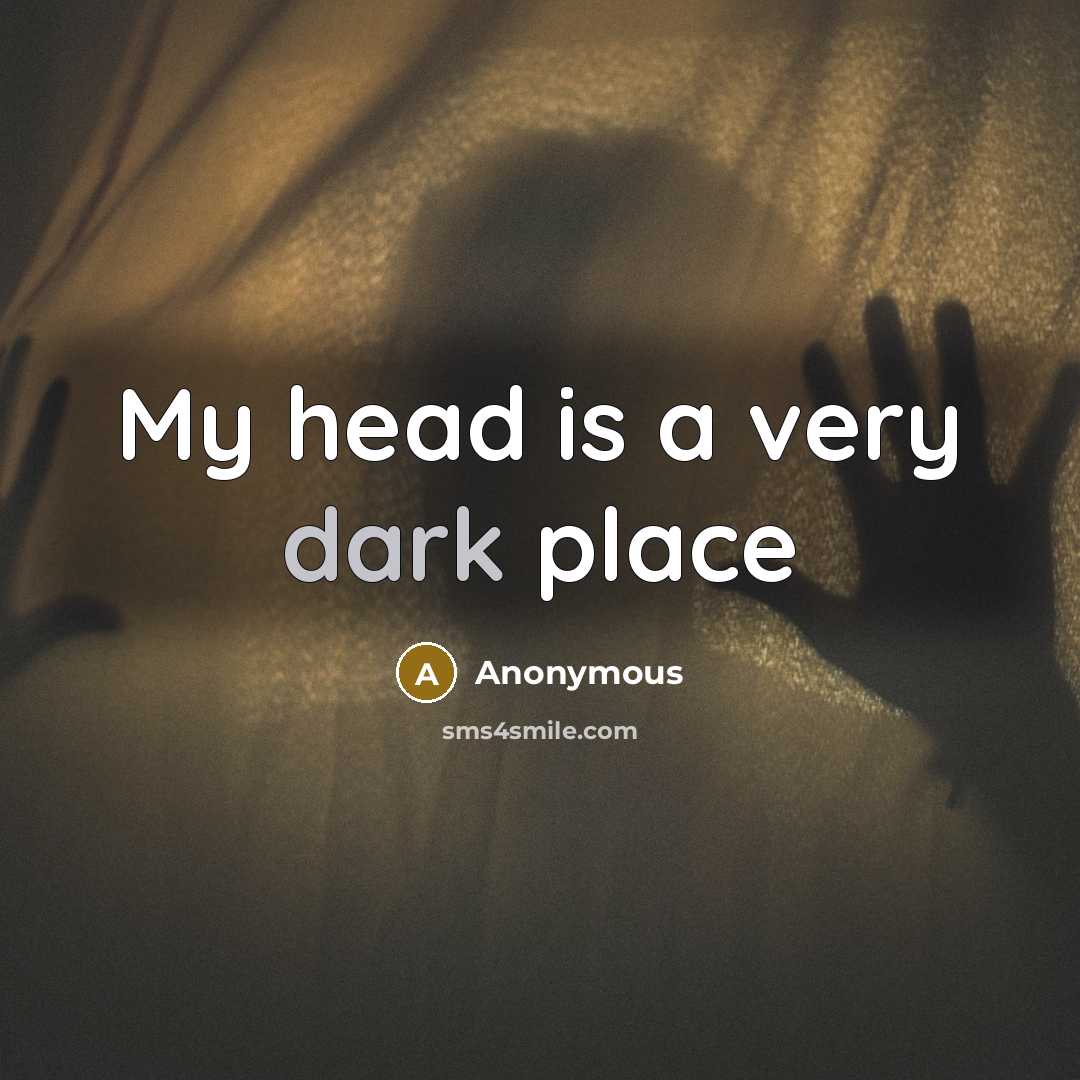 “My head is a very dark place” quote by Anonymous