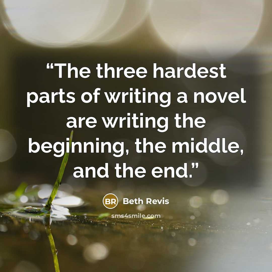 “The three hardest parts of writing a novel are writing the beginning, the middle, and the end.” quote by Beth Revis