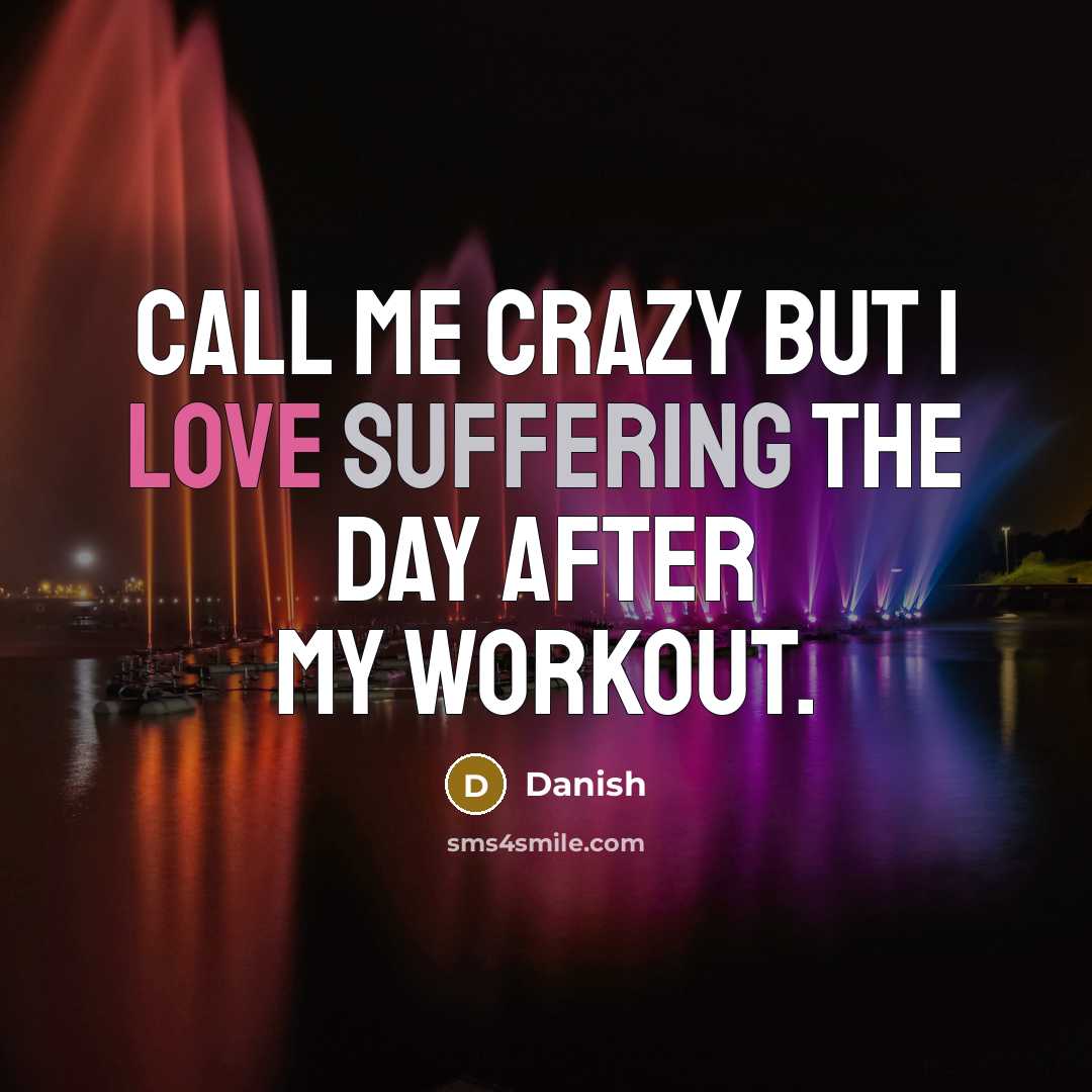 “Call me crazy but I love suffering the day after my workout.” quote by Danish