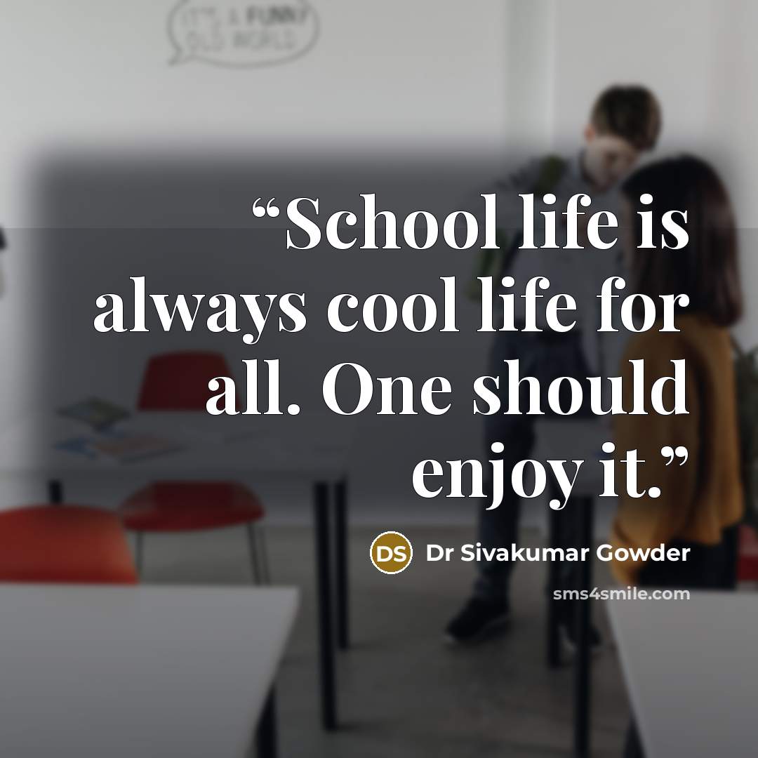 “School life is always cool life for all. One should enjoy it.” quote by Dr Sivakumar Gowder