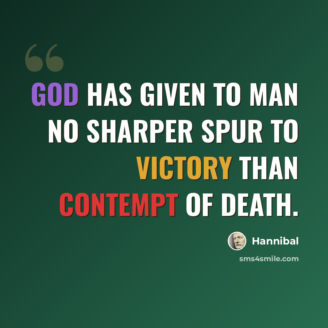 “God has given to man no sharper spur to victory than contempt of death.” quote by Hannibal
