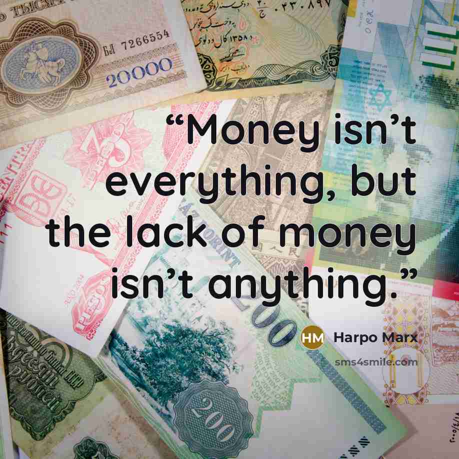 “Money isn’t everything, but the lack of money isn’t anything.” quote by Harpo Marx