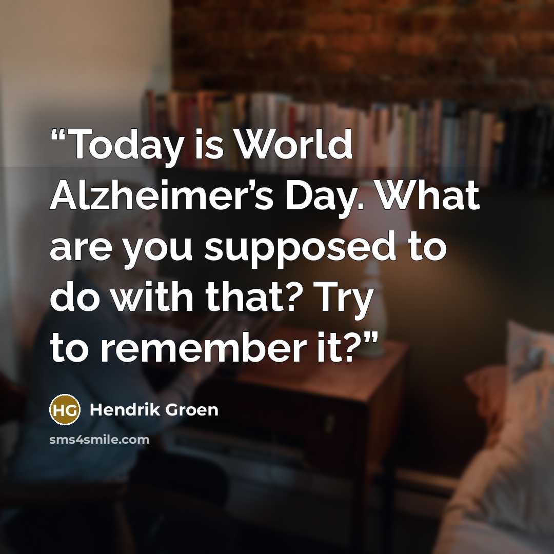 “Today is World Alzheimer’s Day. What are you supposed to do with that? Try to remember it?” quote by Hendrik Groen