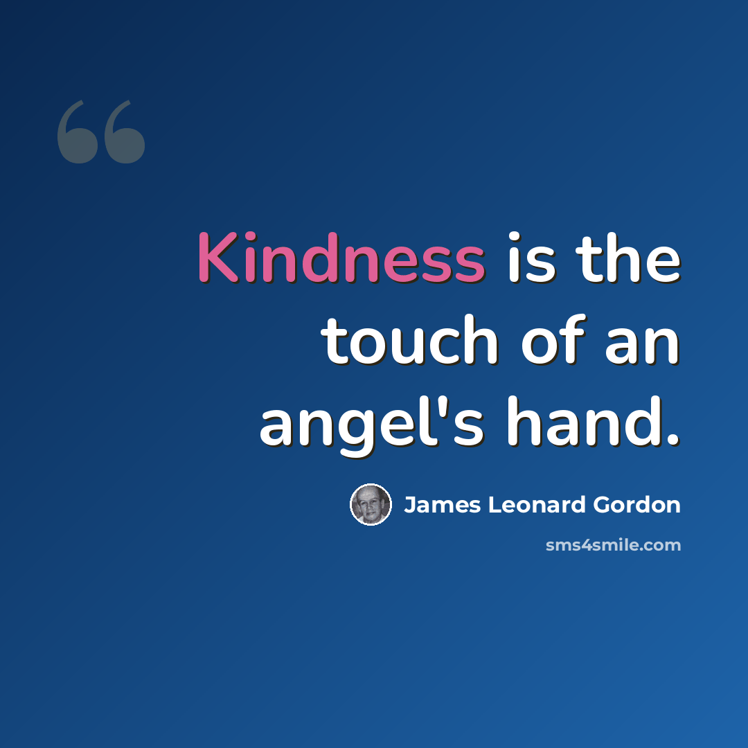 “Kindness is the touch of an angel's hand.” quote by James Leonard Gordon