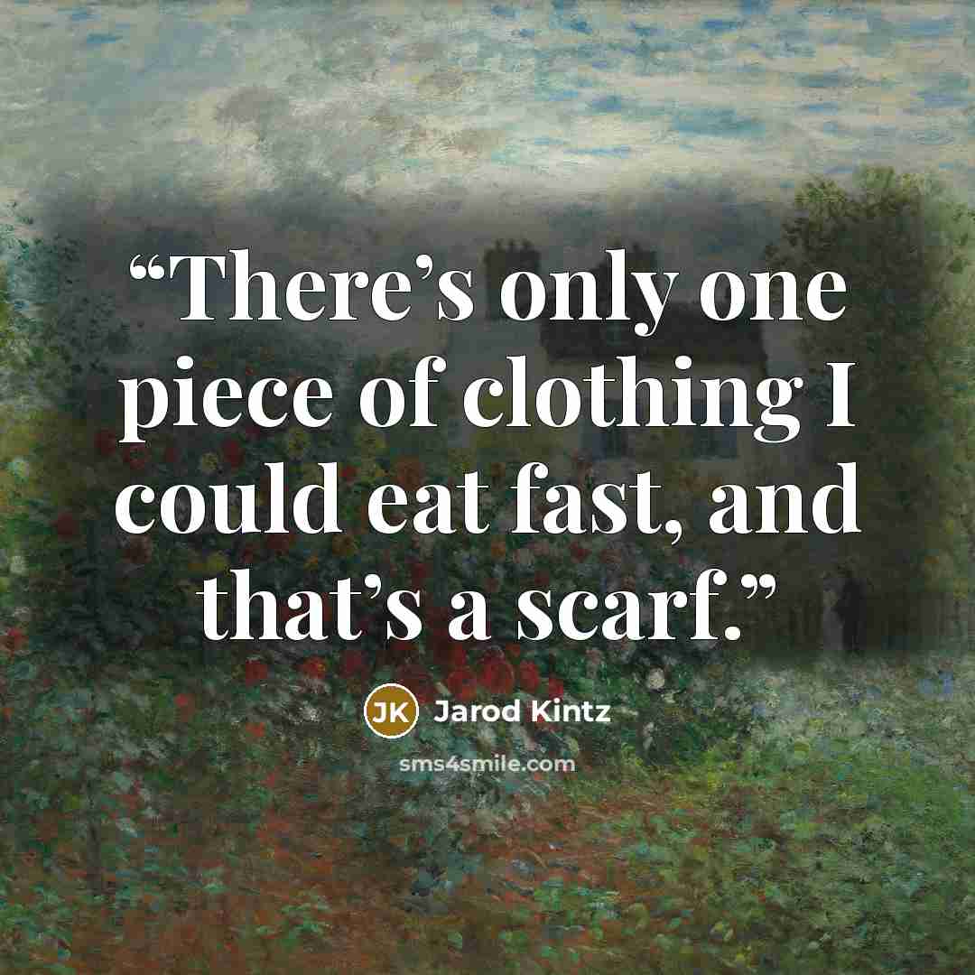 “There’s only one piece of clothing I could eat fast, and that’s a scarf.” quote by Jarod Kintz