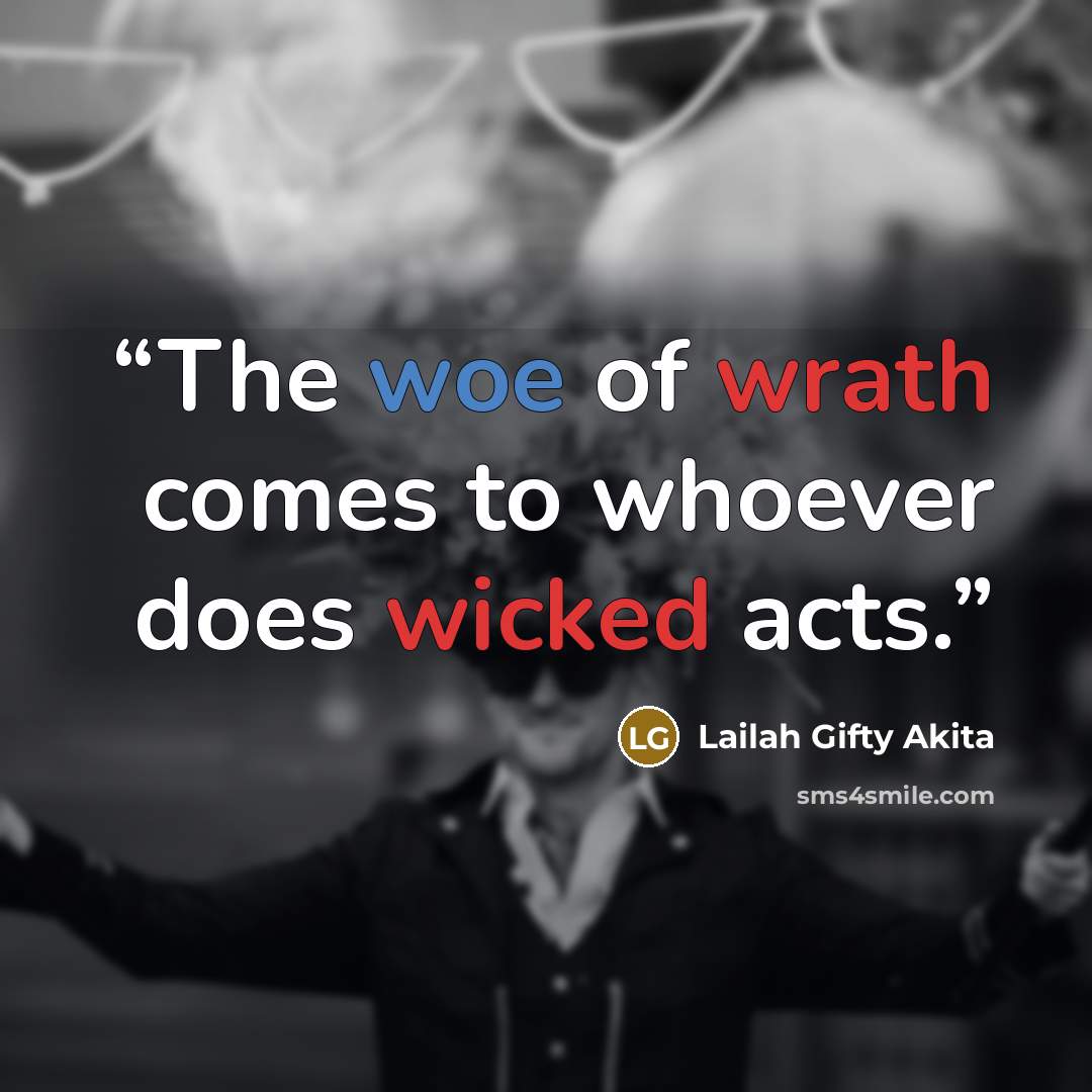 “The woe of wrath comes to whoever does wicked acts.” quote by Lailah Gifty Akita