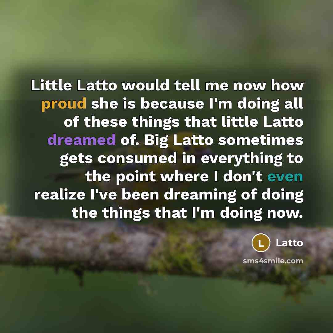 “Little Latto would tell me now how proud she is because I'm doing all of these things that little Latto dreamed of. Big Latto sometimes gets consumed in everything to the point where I don't even realize I've been dreaming of doing the things that I'm doing now.” quote by Latto