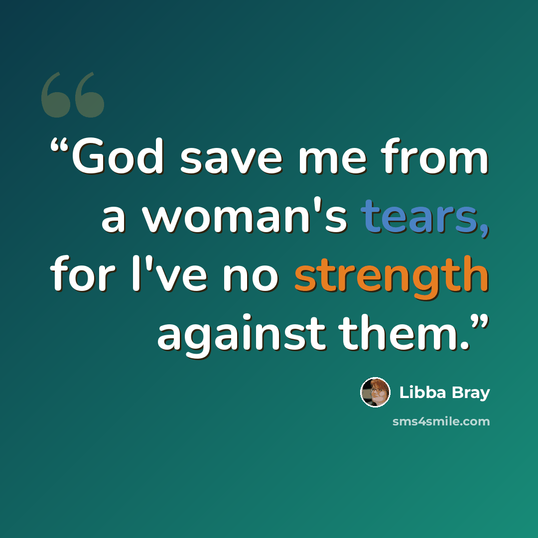 “God save me from a woman's tears, for I've no strength against them.” quote by Libba Bray